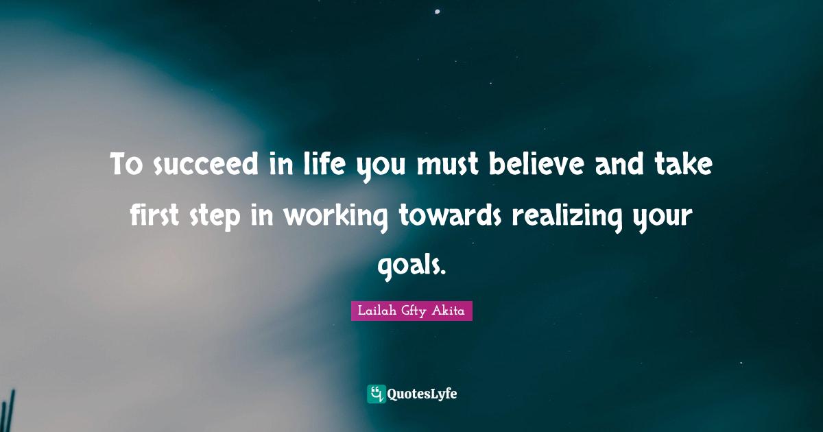 Successful Mind Quotes: "To succeed in life you must believe and take first step in working towards realizing your goals."