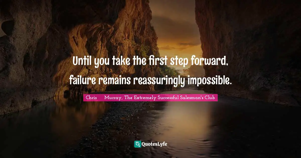 Strategies Quotes: "Until you take the first step forward, failure remains reassuringly impossible."