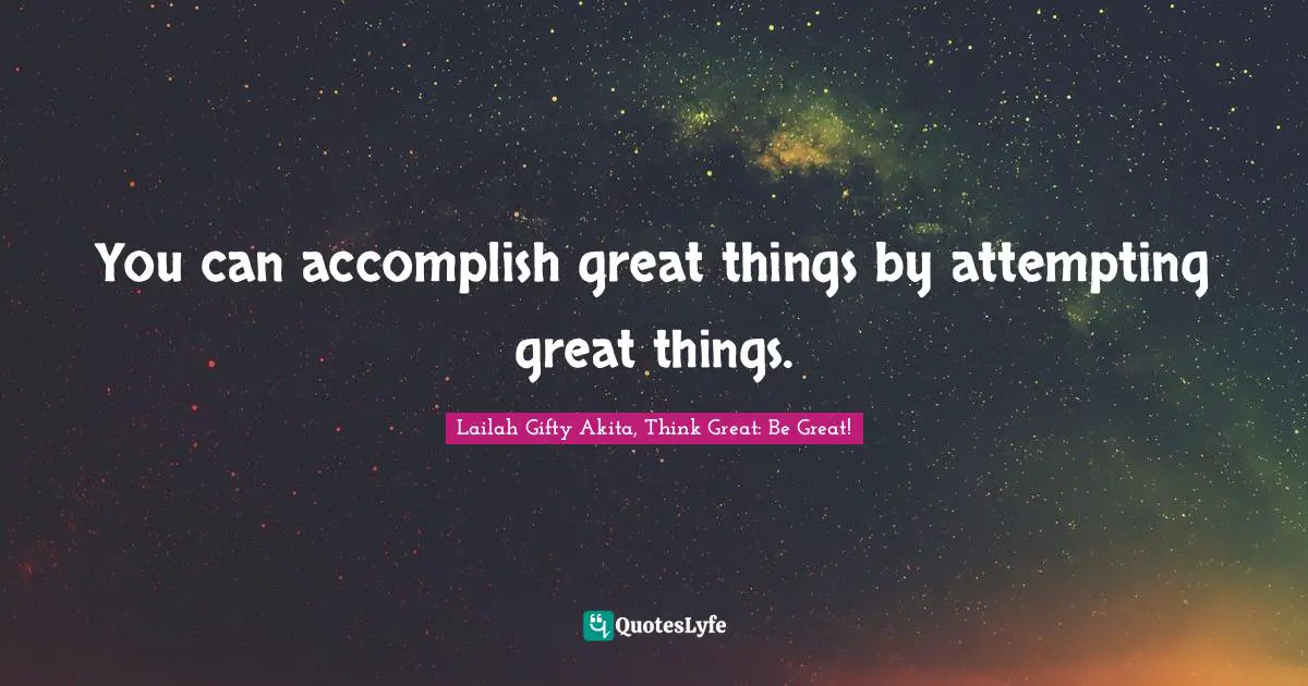 Persistent Effort Quotes: "You can accomplish great things by attempting great things."