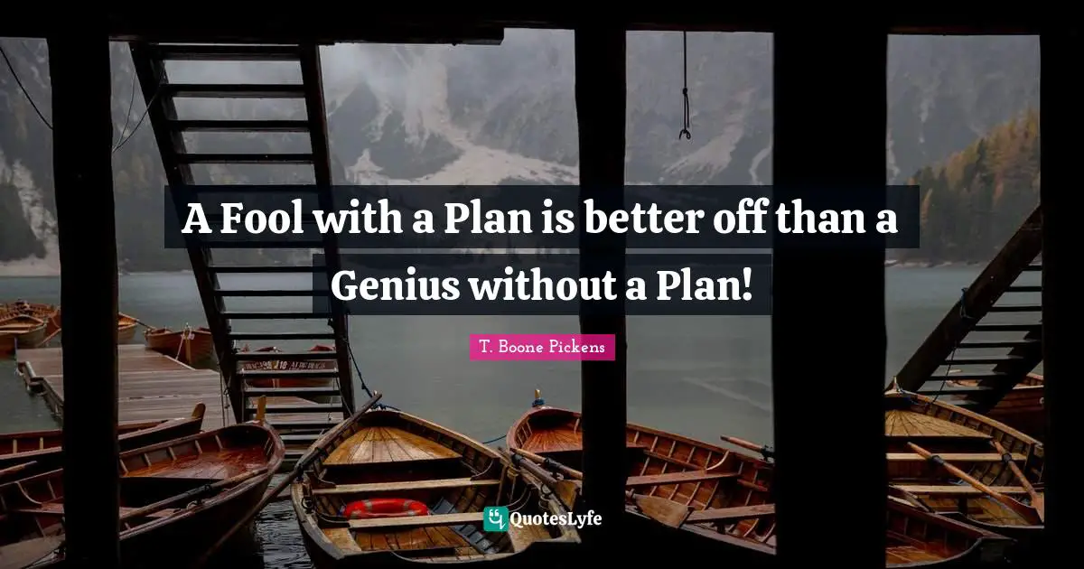Better Off Quotes: "A Fool with a Plan is better off than a Genius without a Plan!"