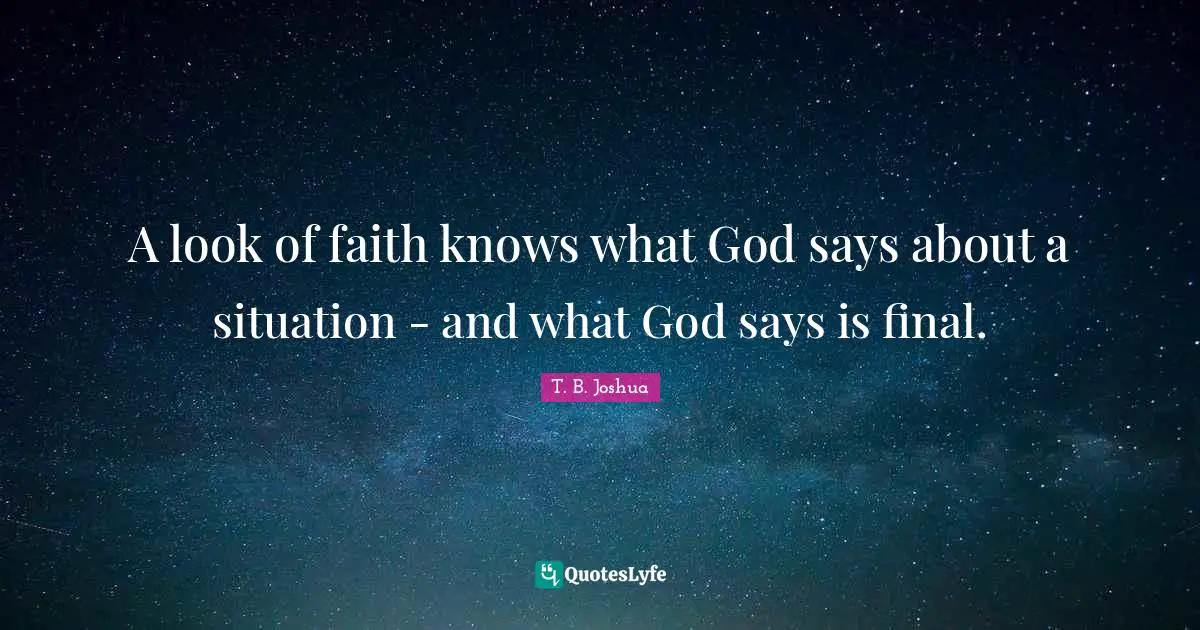 A look of faith knows what God says about a situation - and what God says is final.