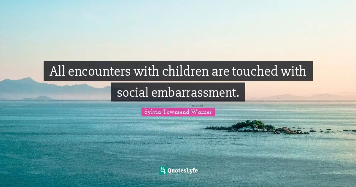 All encounters with children are touched with social embarrassment.