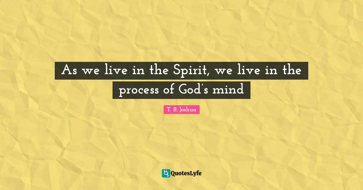 As we live in the Spirit, we live in the process of God’s mind