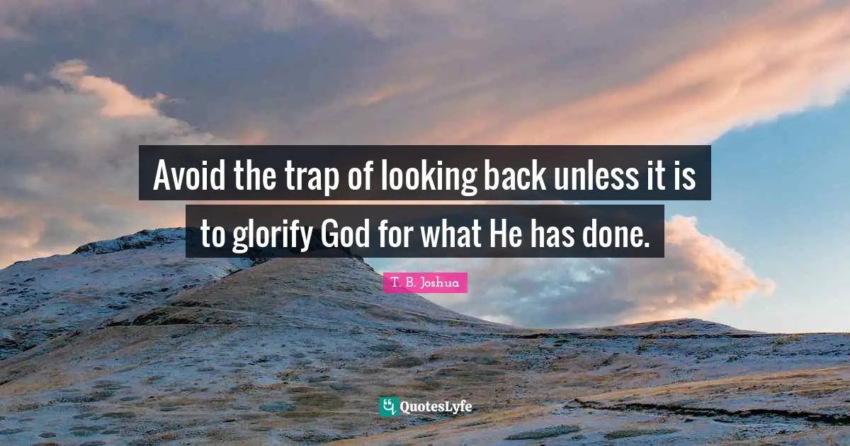 Glorify Quotes: "Avoid the trap of looking back unless it is to glorify God for what He has done."