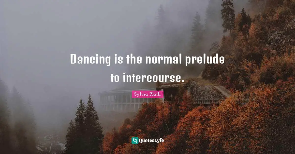 Prelude Quotes: "Dancing is the normal prelude to intercourse."