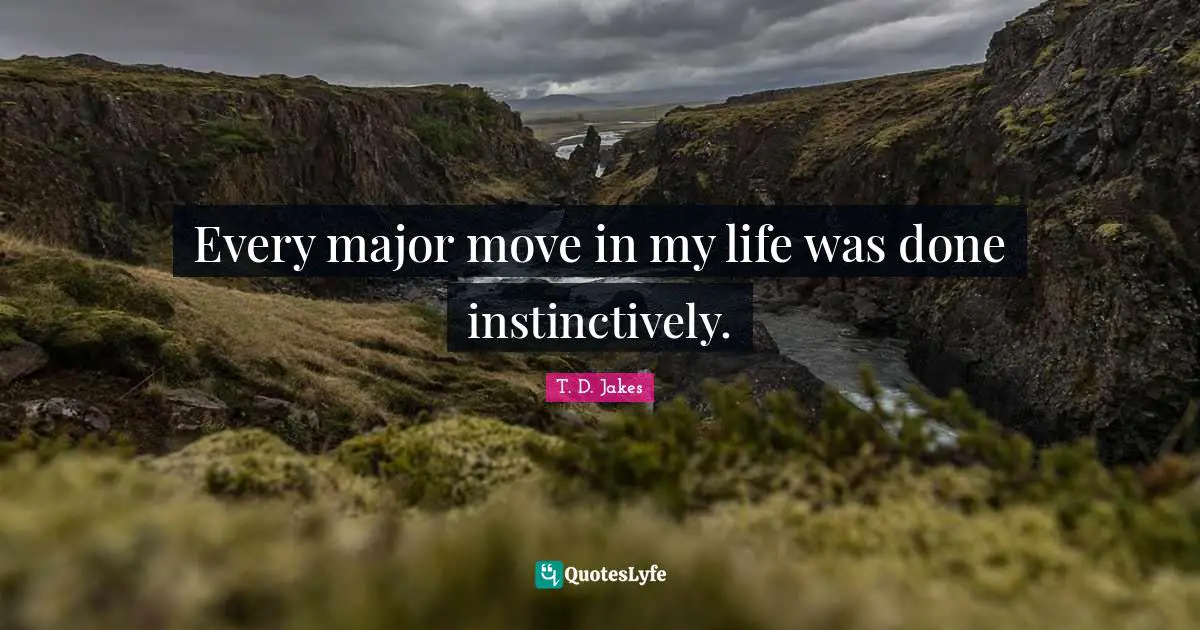 Majors Quotes: "Every major move in my life was done instinctively."