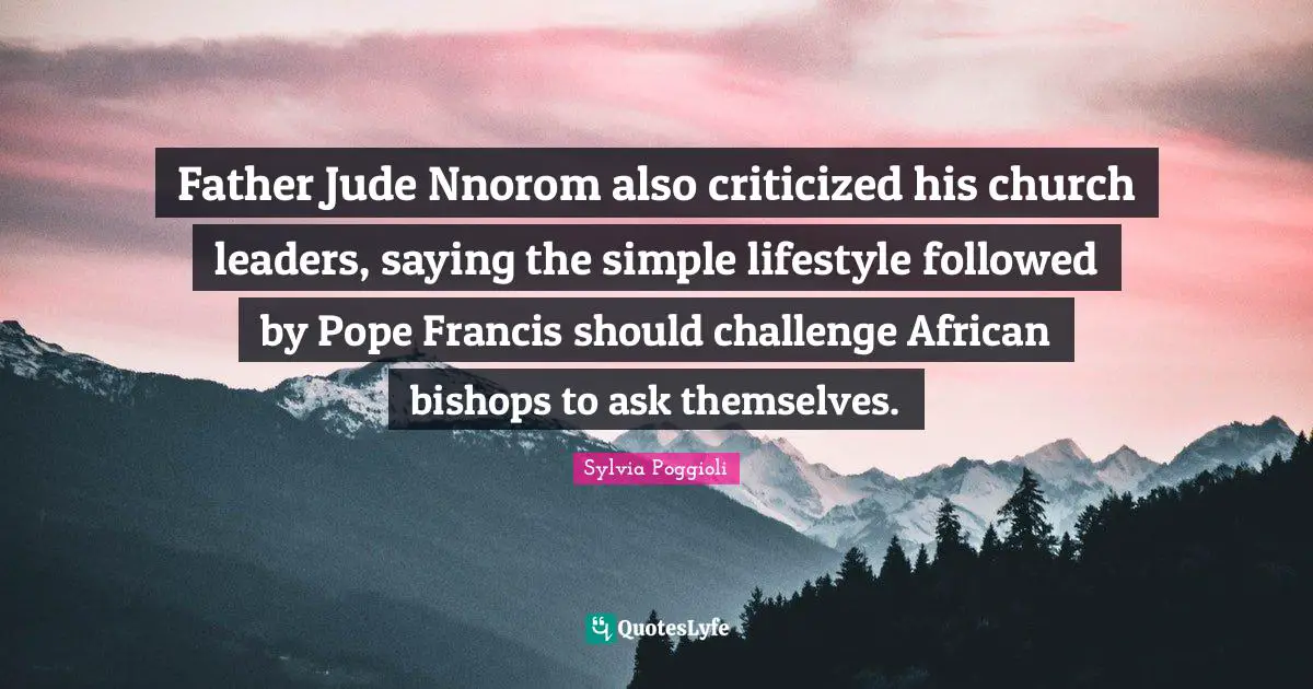 Father Jude Nnorom also criticized his church leaders, saying the simple lifestyle followed by Pope Francis should challenge African bishops to ask themselves.