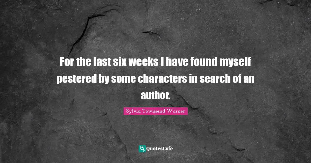 For the last six weeks I have found myself pestered by some characters in search of an author.