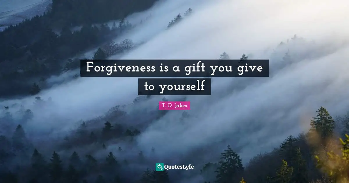 Forgiveness is a gift you give to yourself