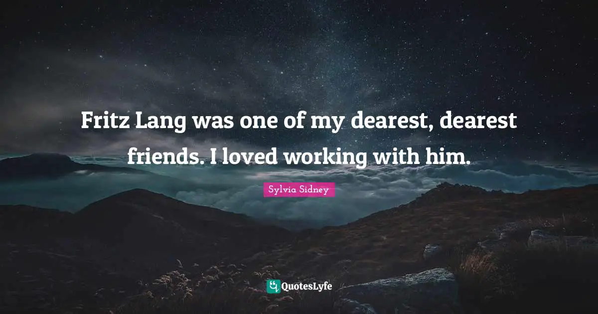 Dearest Friend Quotes: "Fritz Lang was one of my dearest, dearest friends. I loved working with him."