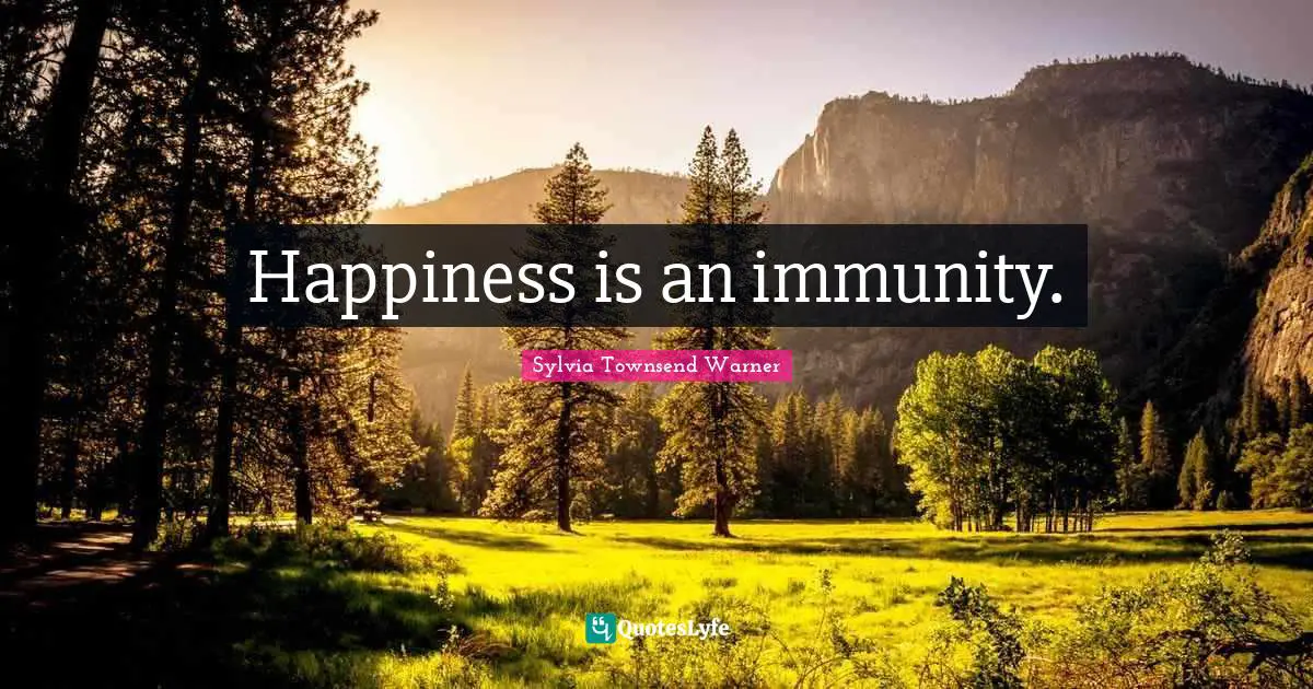 Immunity Quotes: "Happiness is an immunity."