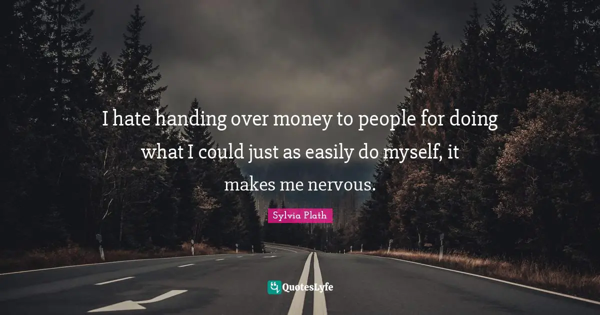 I hate handing over money to people for doing what I could just as easily do myself, it makes me nervous.