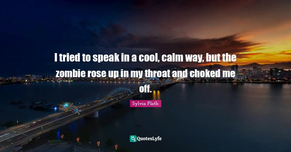 I tried to speak in a cool, calm way, but the zombie rose up in my throat and choked me off.