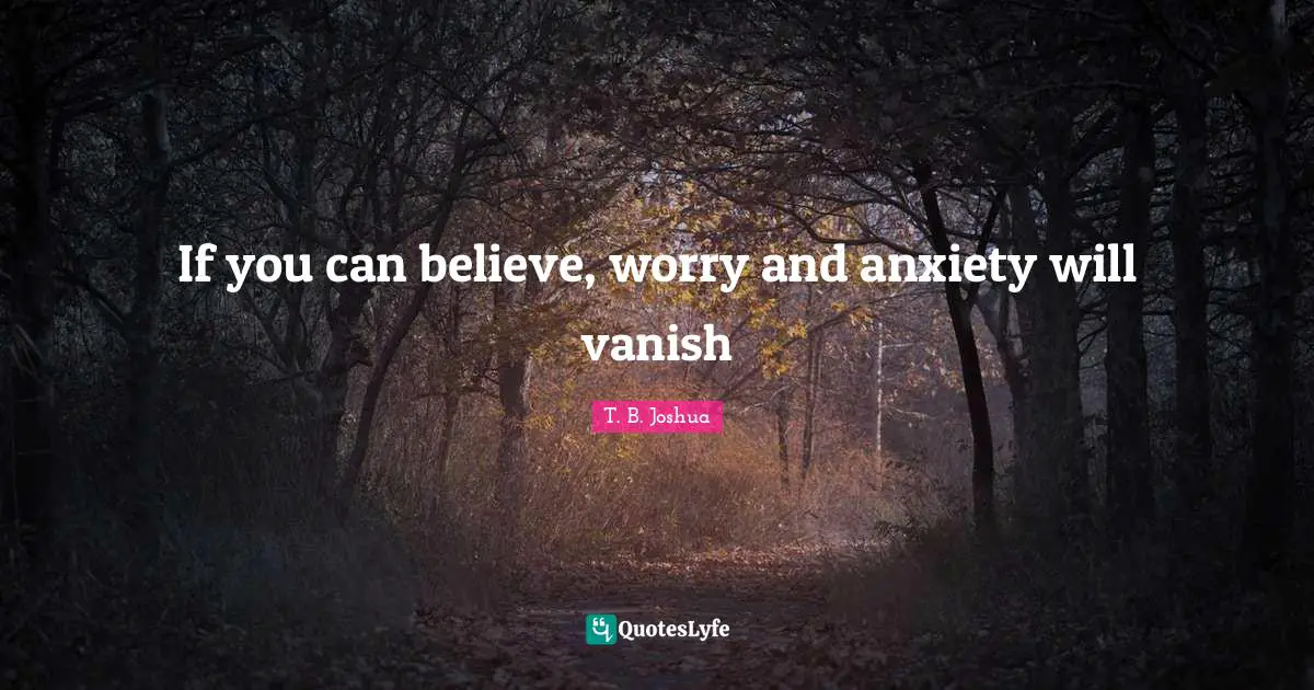If you can believe, worry and anxiety will vanish