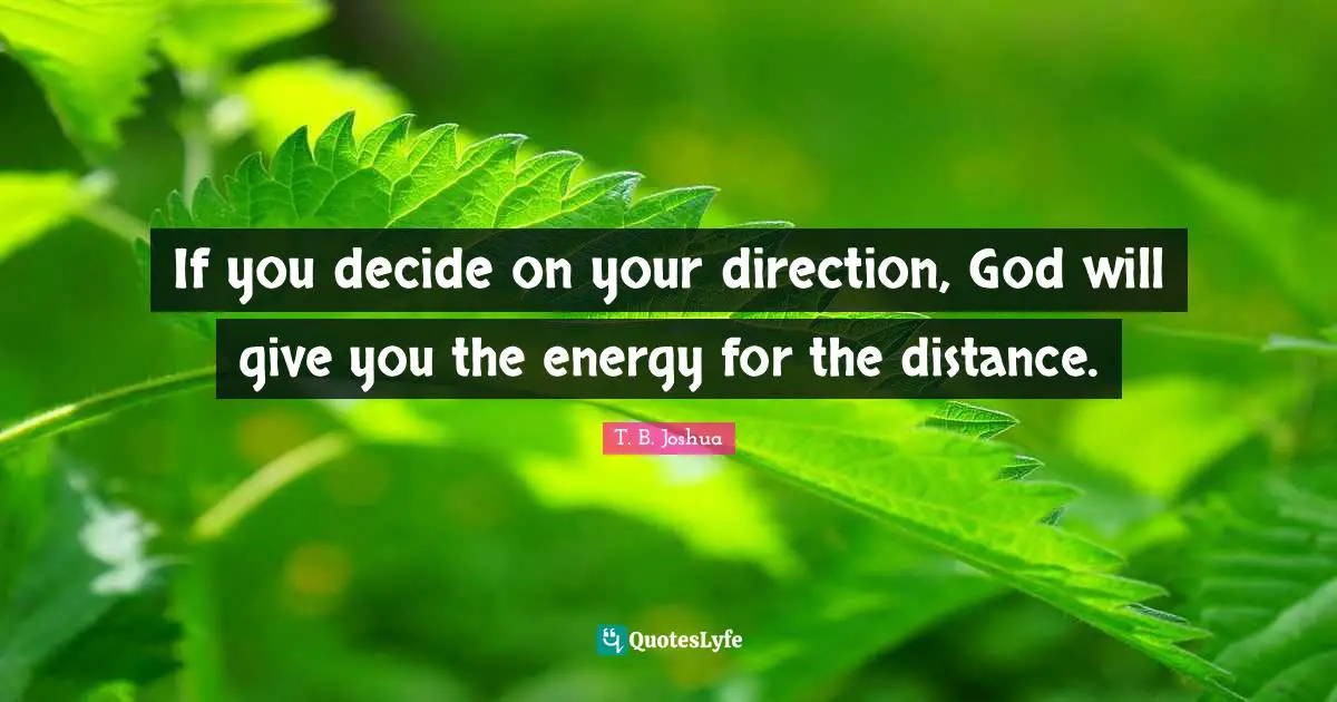 Energy Quotes: "If you decide on your direction, God will give you the energy for the distance."