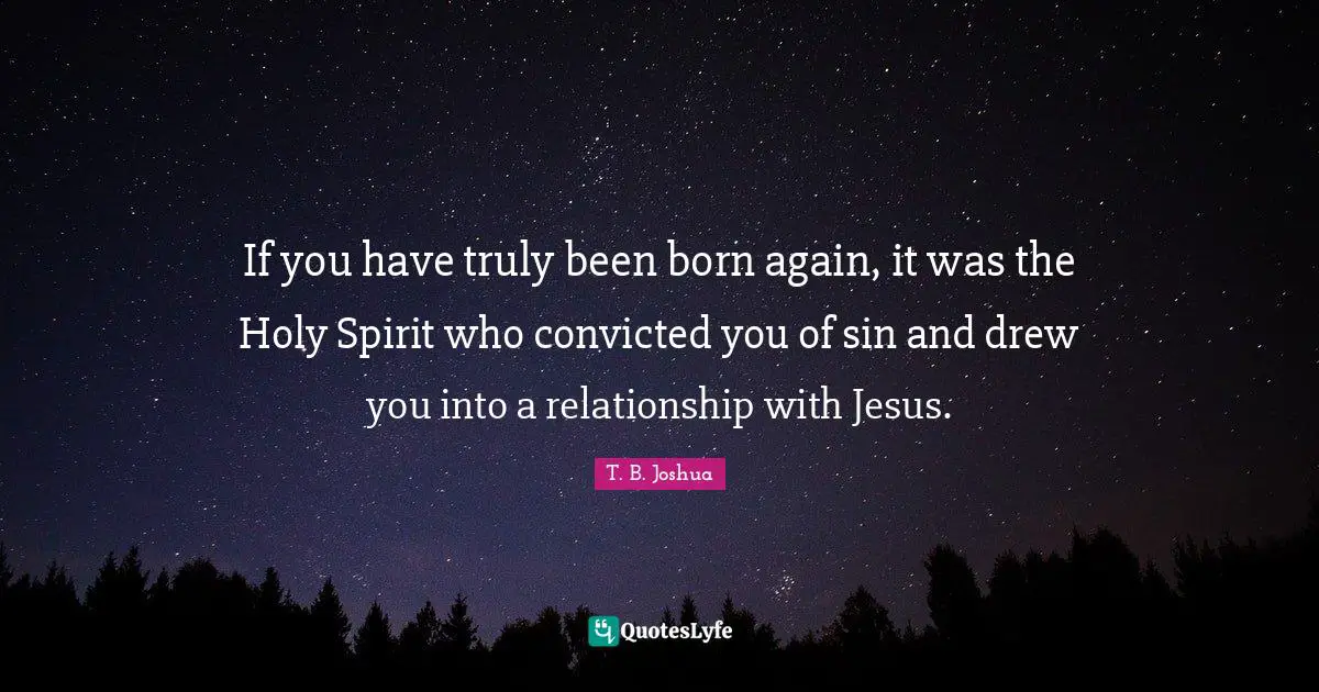 If you have truly been born again, it was the Holy Spirit who convicted you of sin and drew you into a relationship with Jesus.