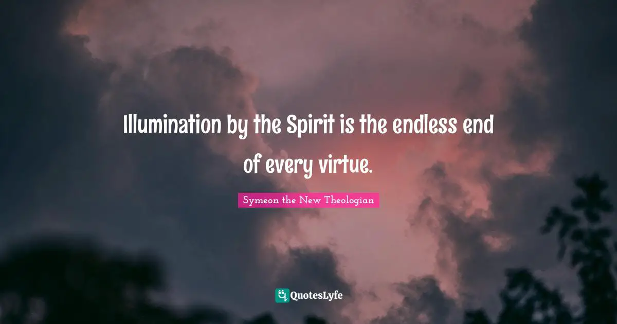 Illumination by the Spirit is the endless end of every virtue.