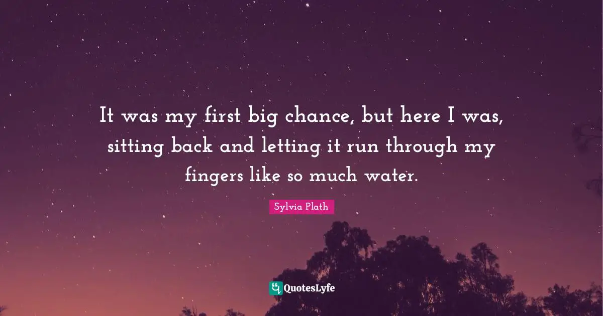 It was my first big chance, but here I was, sitting back and letting it run through my fingers like so much water.
