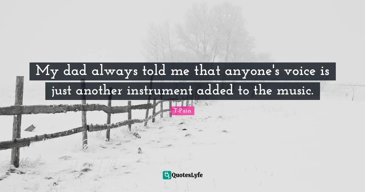 My dad always told me that anyone's voice is just another instrument added to the music.