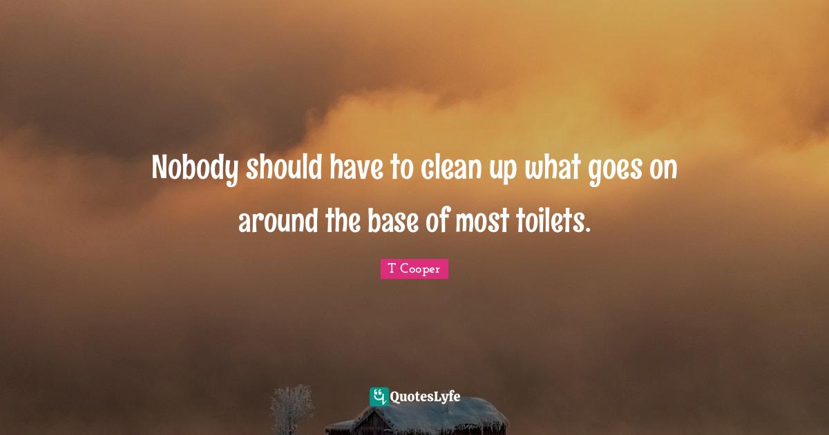 Nobody should have to clean up what goes on around the base of most toilets.