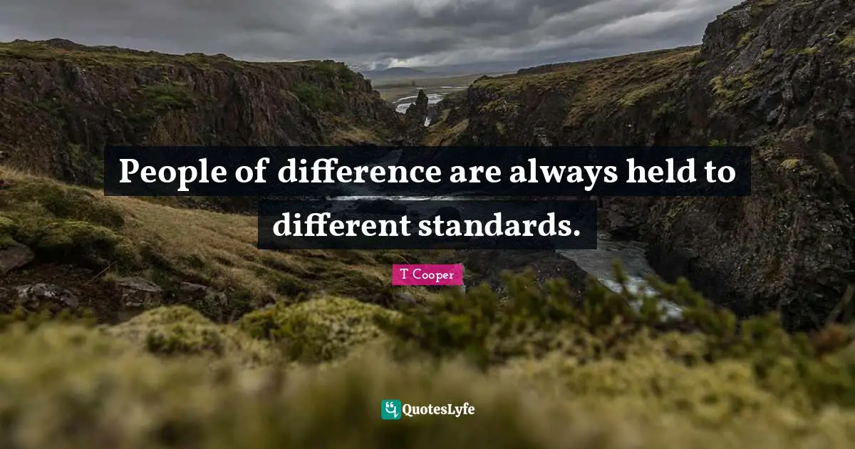 People of difference are always held to different standards.