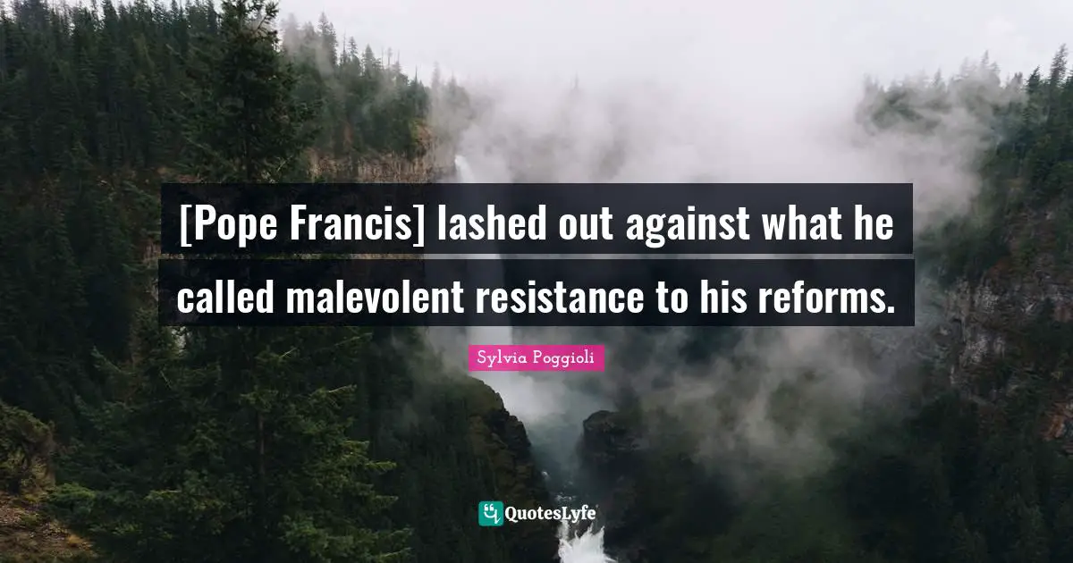 [Pope Francis] lashed out against what he called malevolent resistance to his reforms.