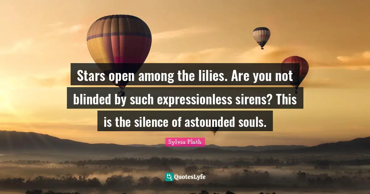 Blinded Quotes: "Stars open among the lilies. Are you not blinded by such expressionless sirens? This is the silence of astounded souls."