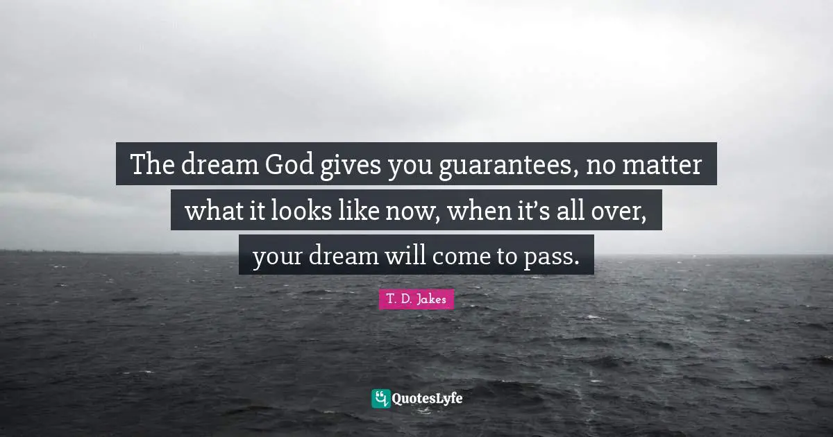 Over You Quotes: "The dream God gives you guarantees, no matter what it looks like now, when it’s all over, your dream will come to pass."