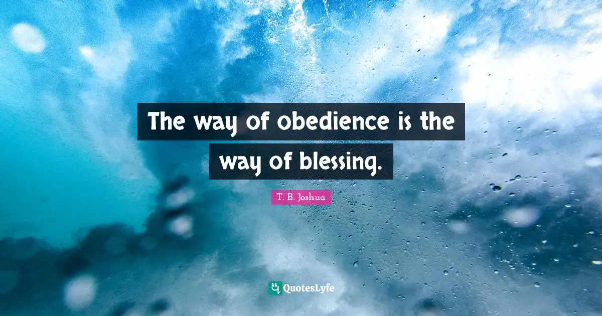 Blessing Quotes: "The way of obedience is the way of blessing."