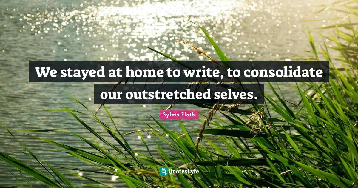 We stayed at home to write, to consolidate our outstretched selves.