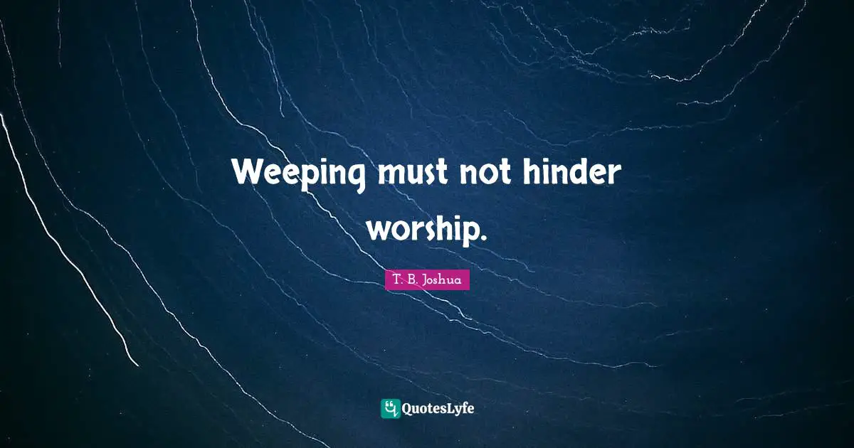 Weeping must not hinder worship.