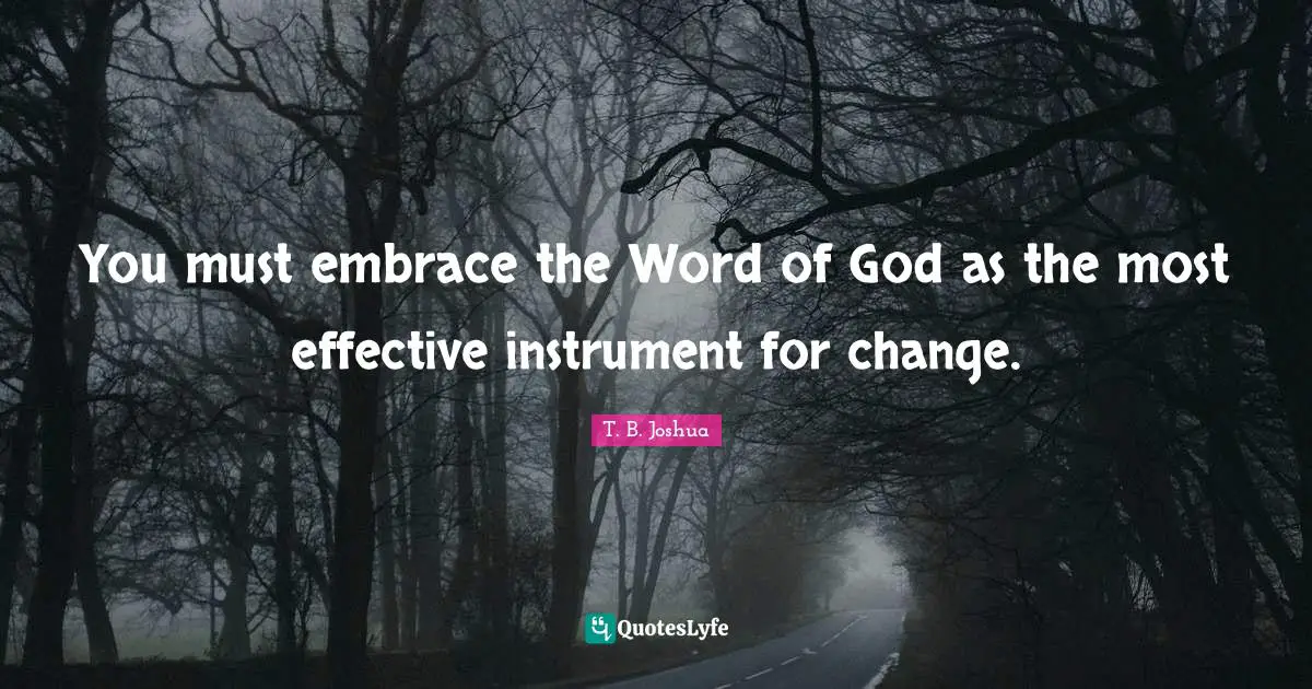Instruments Quotes: "You must embrace the Word of God as the most effective instrument for change."