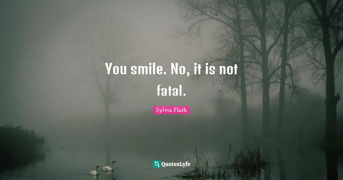 You smile. No, it is not fatal.