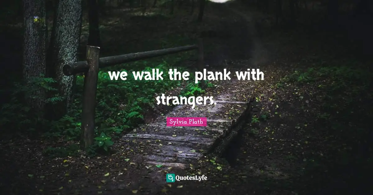 we walk the plank with strangers.