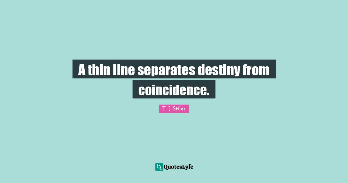A thin line separates destiny from coincidence.