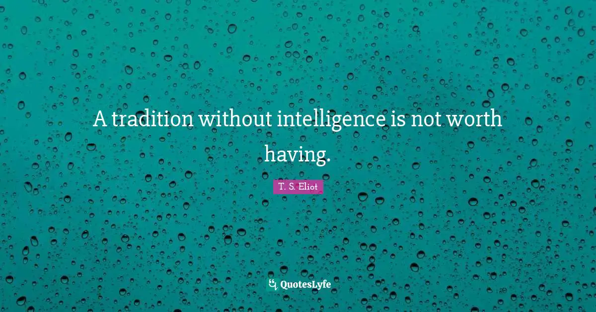 A tradition without intelligence is not worth having.