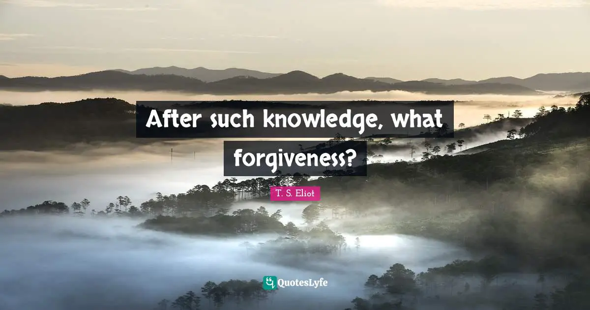 After such knowledge, what forgiveness?