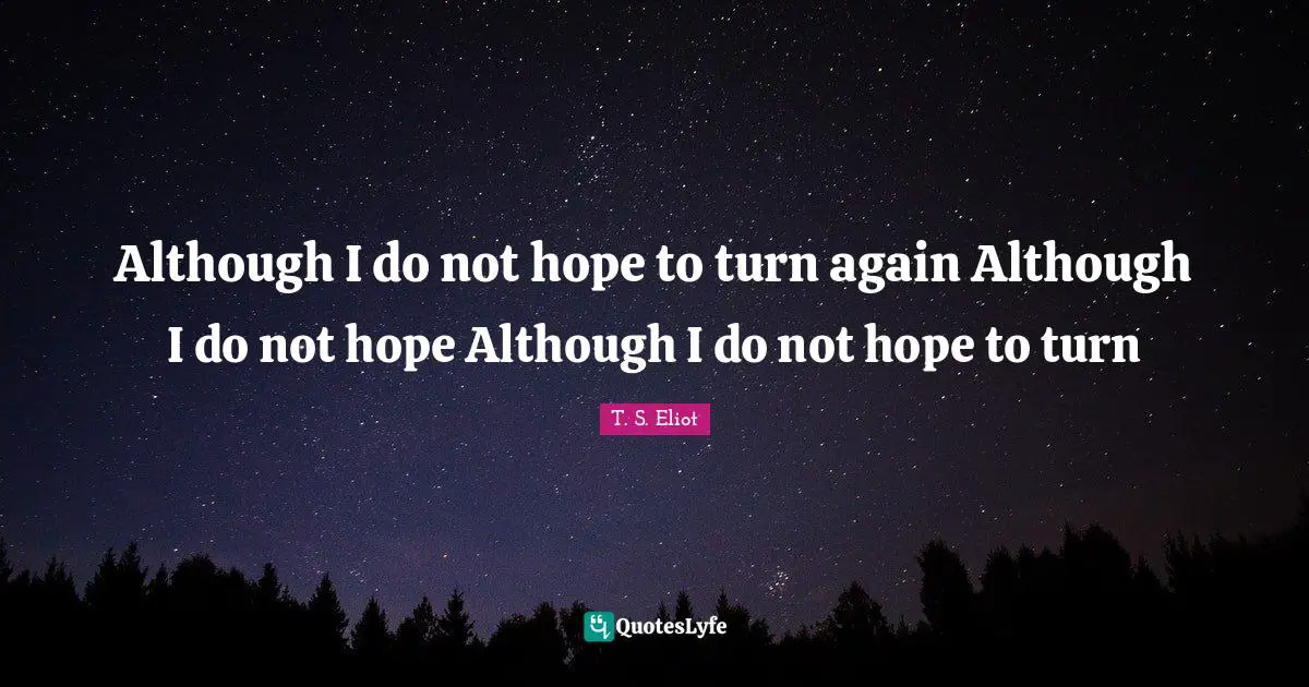 Although I do not hope to turn again Although I do not hope Although I do not hope to turn