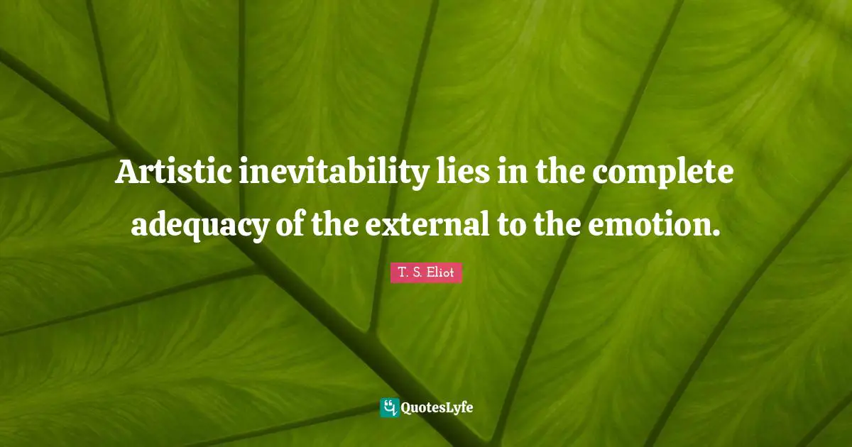 Inevitability Quotes: "Artistic inevitability lies in the complete adequacy of the external to the emotion."