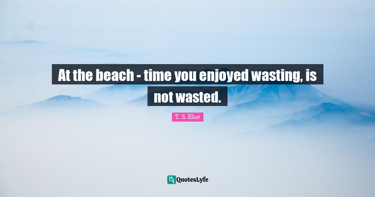 At the beach - time you enjoyed wasting, is not wasted.