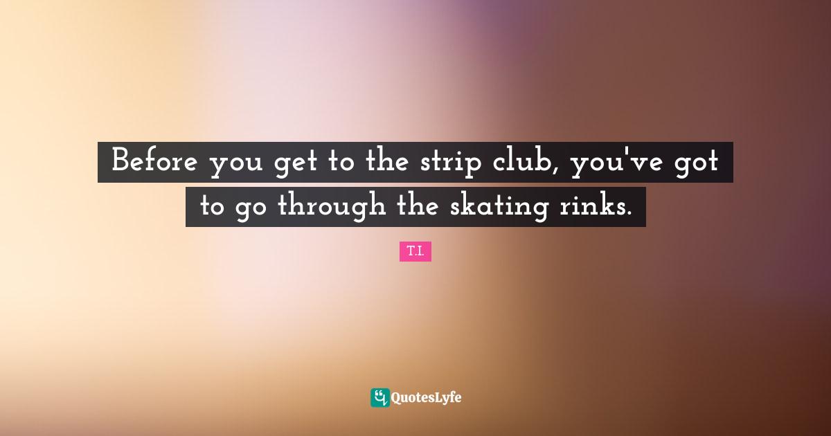 Before you get to the strip club, you've got to go through the skating rinks.