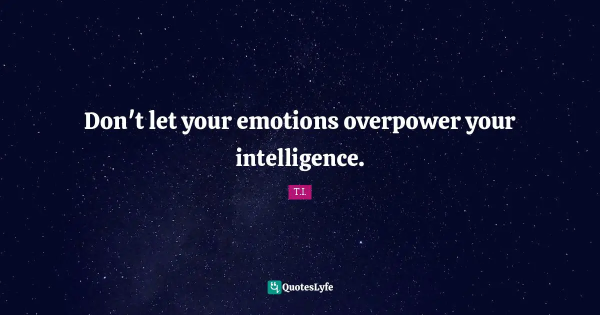 Intelligence Quotes: "Don't let your emotions overpower your intelligence."