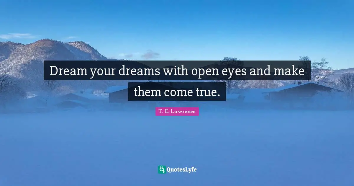 Dreams Come True Quotes: "Dream your dreams with open eyes and make them come true."
