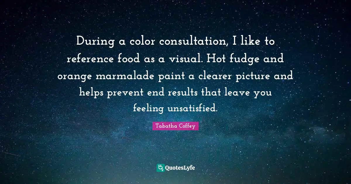 During a color consultation, I like to reference food as a visual. Hot fudge and orange marmalade paint a clearer picture and helps prevent end results that leave you feeling unsatisfied.