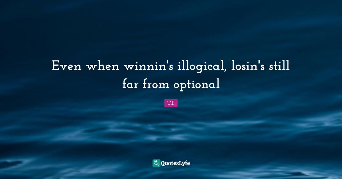 Stills Quotes: "Even when winnin's illogical, losin's still far from optional"