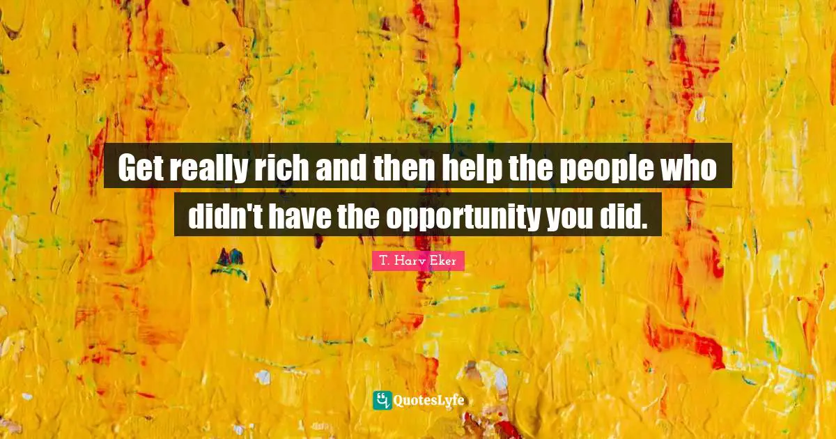 Get really rich and then help the people who didn't have the opportunity you did.