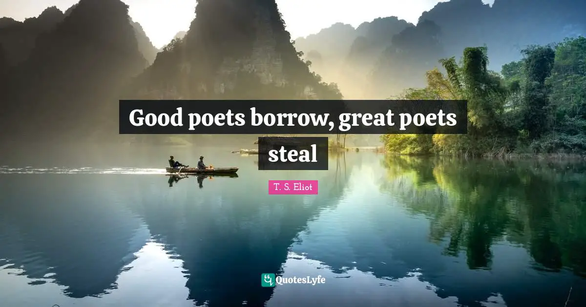 Good poets borrow, great poets steal