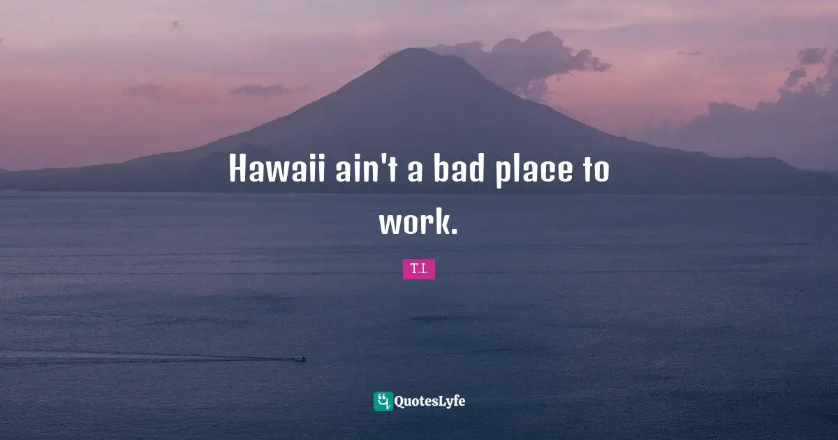 Hawaii ain't a bad place to work.