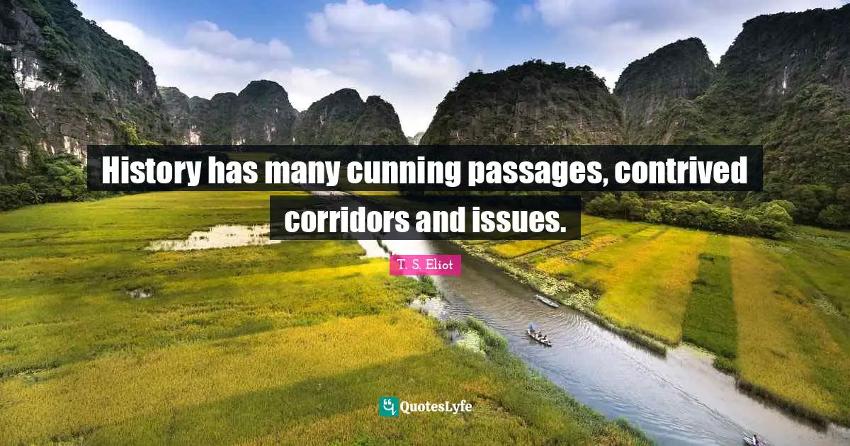 Passages Quotes: "History has many cunning passages, contrived corridors and issues."