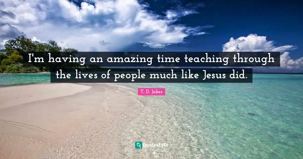 I'm having an amazing time teaching through the lives of people much like Jesus did.